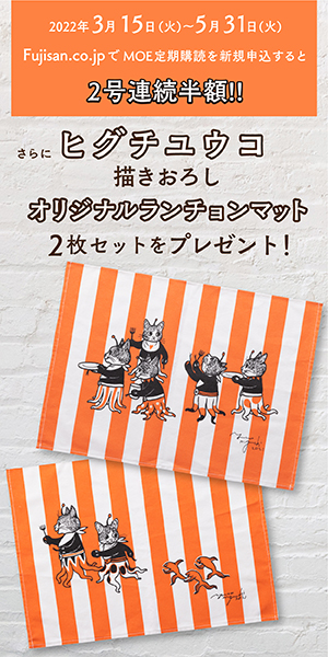 Fujisan.co.jpでMOE定期購読をお申込みの方全員にヒグチユウコ描き下ろしオリジナルランチョンマット2枚セットをプレゼント！